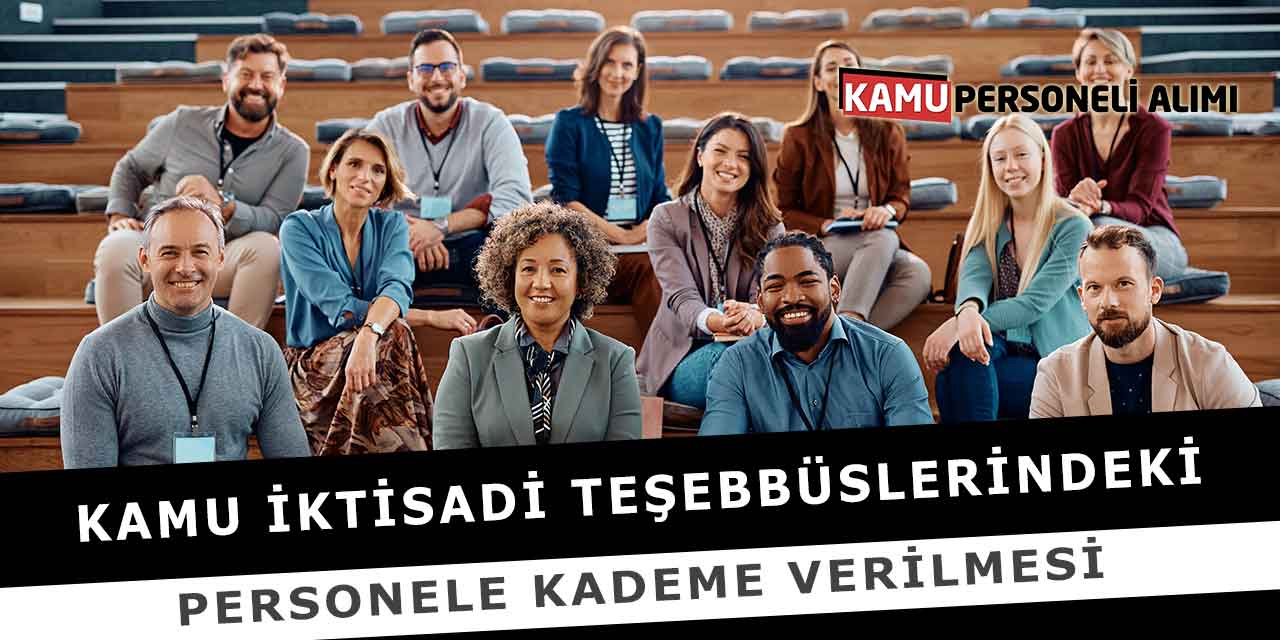 Kamu İktisadi Teşebbüslerindeki Personele Kademe Verilmesi
