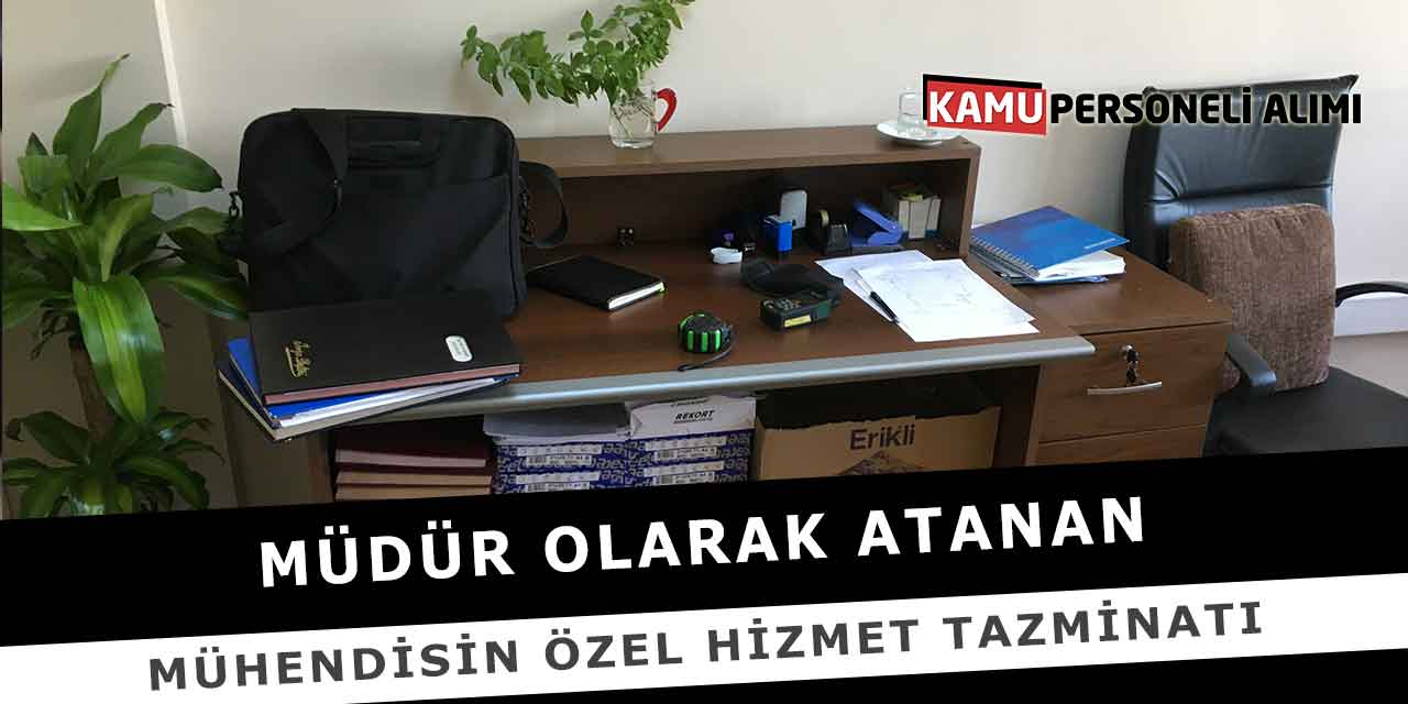Müdür Olarak Atanan Mühendisin Özel Hizmet Tazminatı
