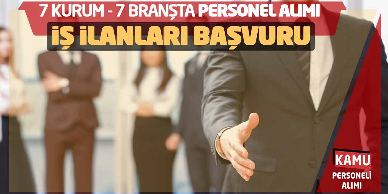 7 Kurum 7 Branşta Personel Alımı İş İlanları Başvuru