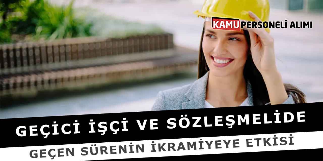 Geçici İşçi Ve Sözleşmelide Geçen Sürenin İkramiyeye Etkisi