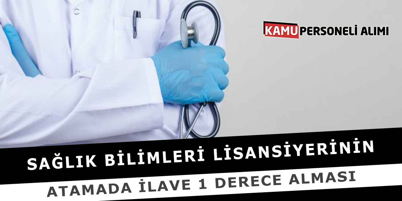Sağlık Bilimleri Lisansiyerinin Atamada İlave 1 Derece Alması