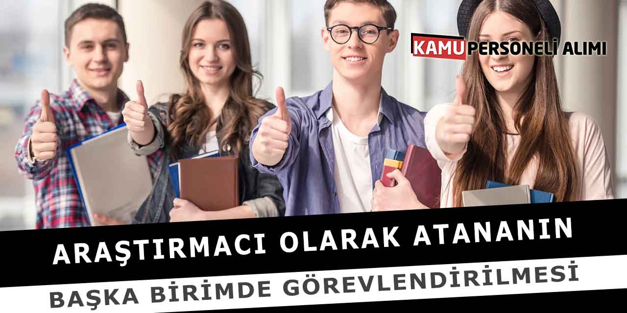 Araştırmacı Olarak Atananın Başka Birimde Görevlendirilmesi