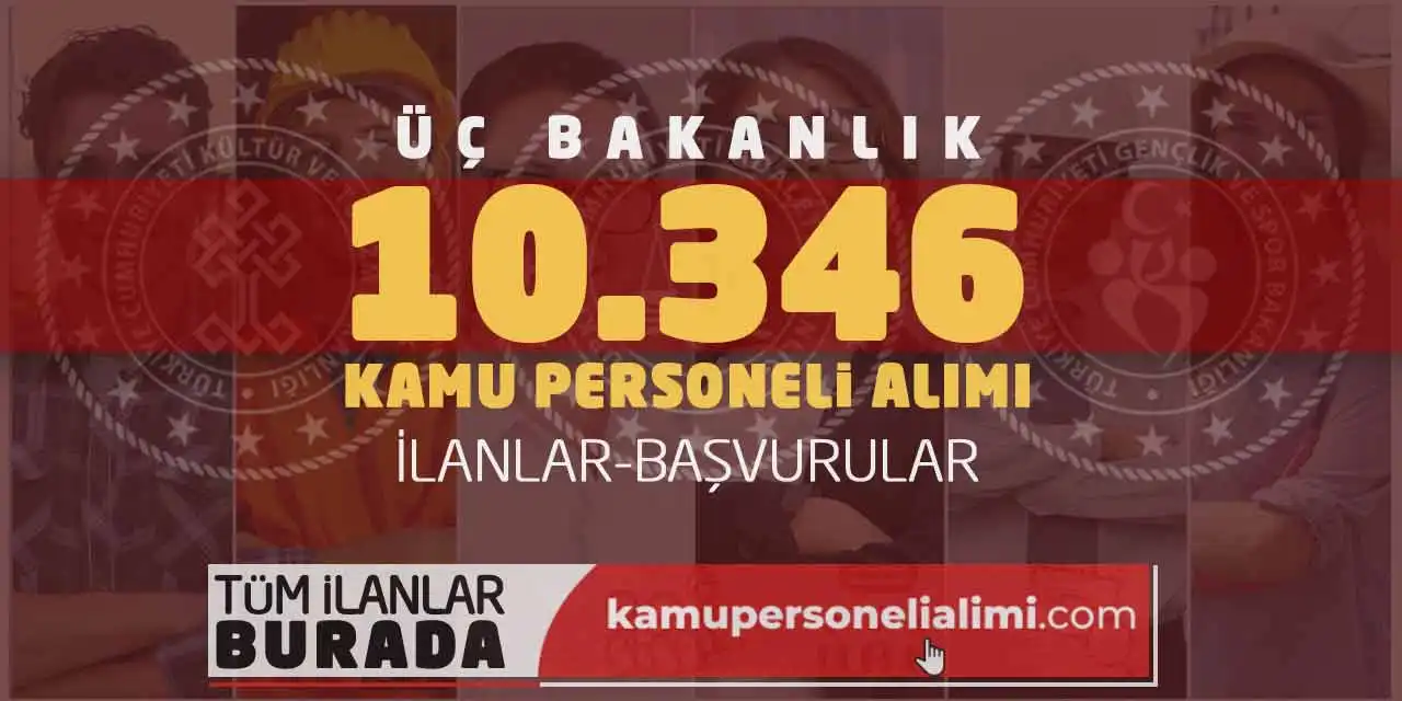 Üç Bakanlık 10.346 Kamu Personeli Alımı: İlanlar-Başvurular