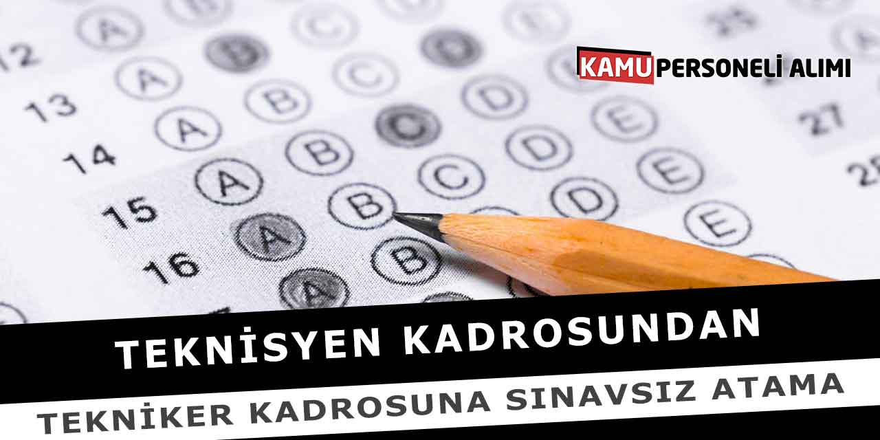 Teknisyen Kadrosundan Tekniker Kadrosuna Sınavsız Atama