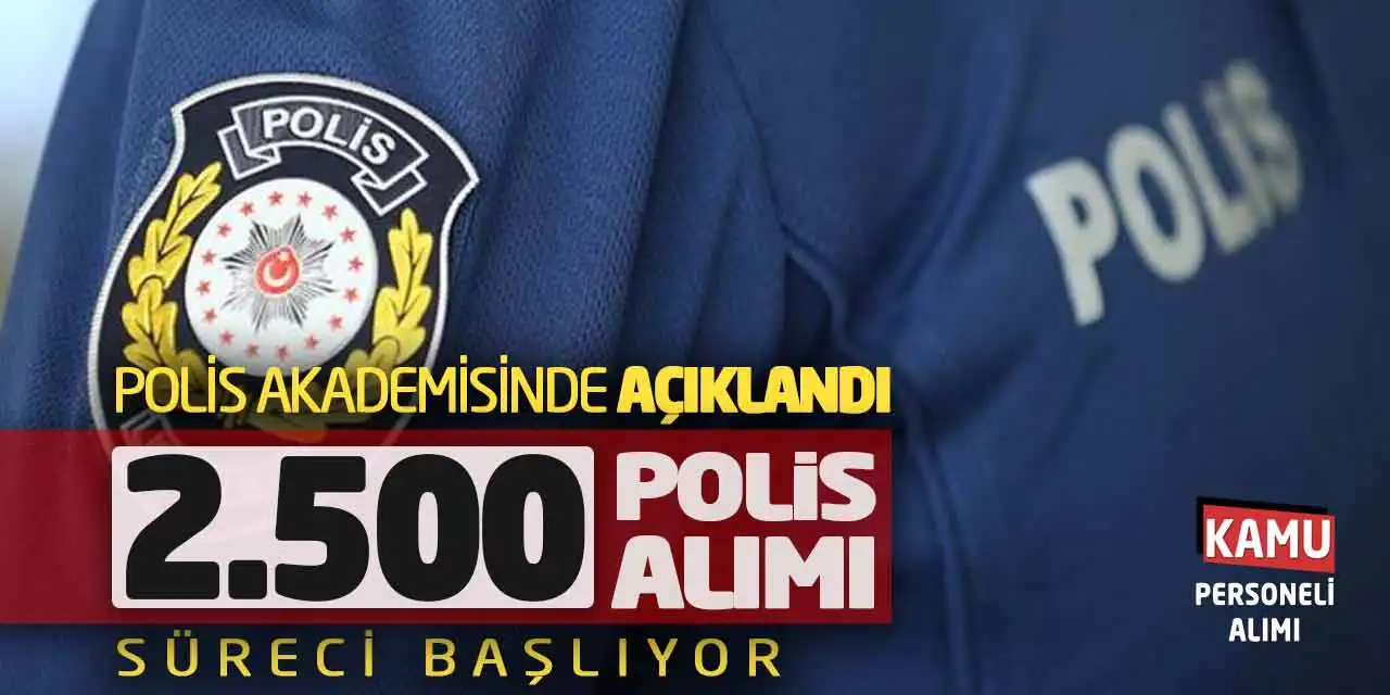 Polis Akademisinde Açıklandı! 2.500 Polis Alımı Süreci Başlıyor