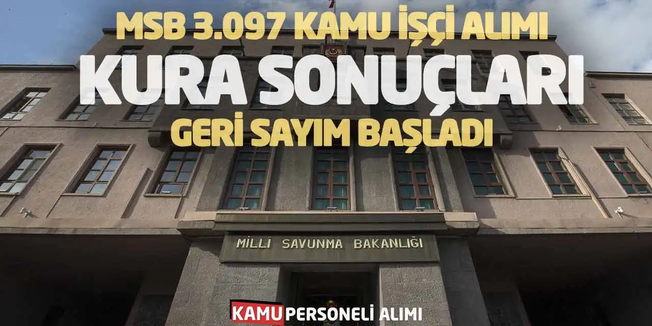 MSB 3.097 Kamu İşçi Alımı Kura Sonuçları Geri Sayım Başladı