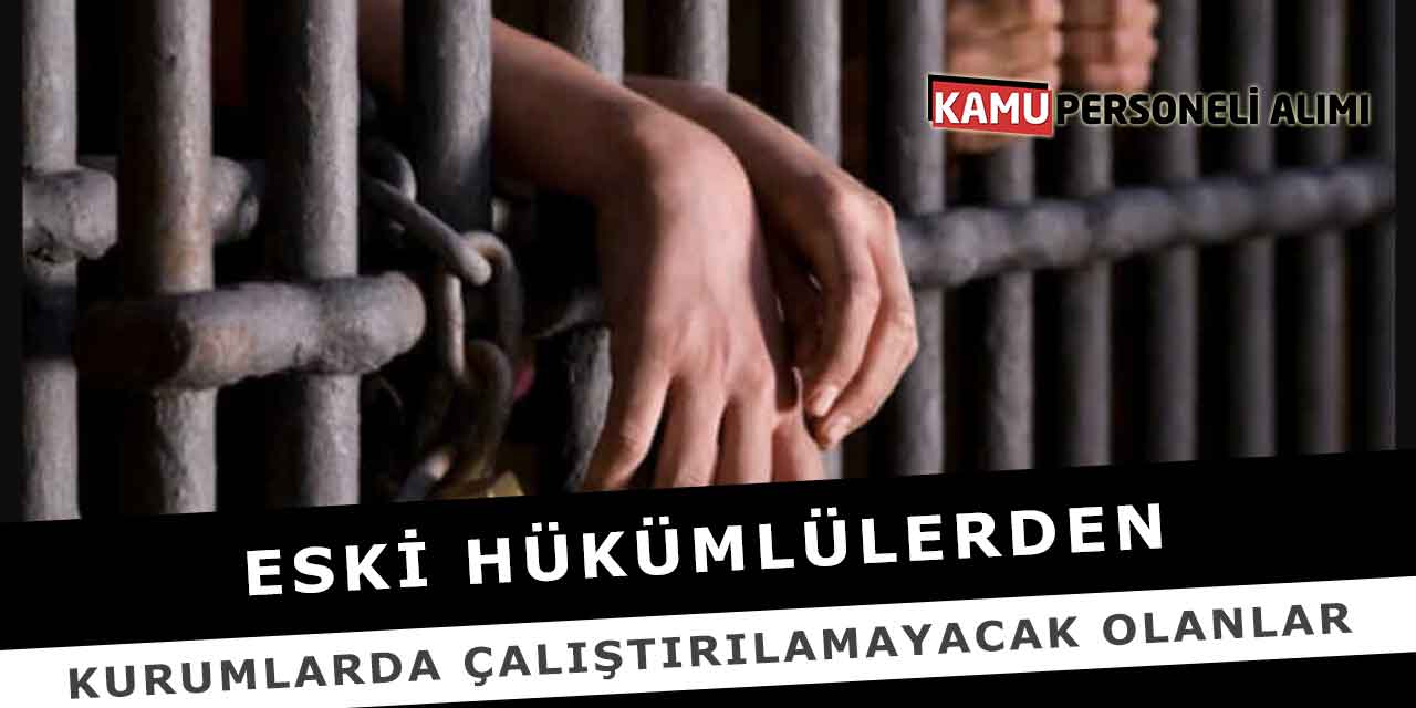 Eski Hükümlülerden Kurumlarda Çalıştırılamayacak Olanlar