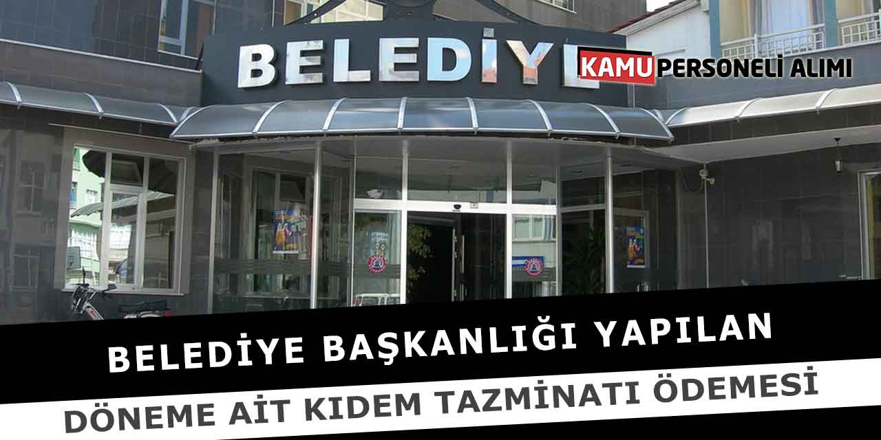 Belediye Başkanlığı Yapılan Döneme Ait Kıdem Tazminatı Ödemesi