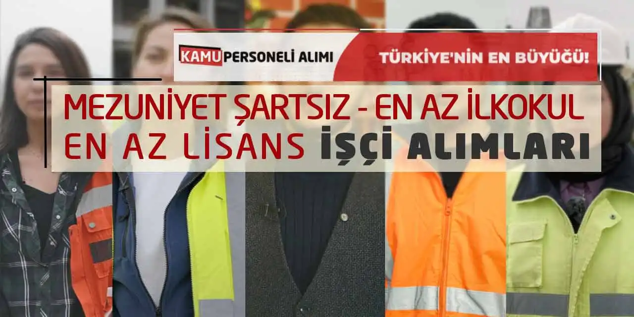 Mezuniyet Şartsız En Az İlkokul En Az Lisans İşçi Alımları