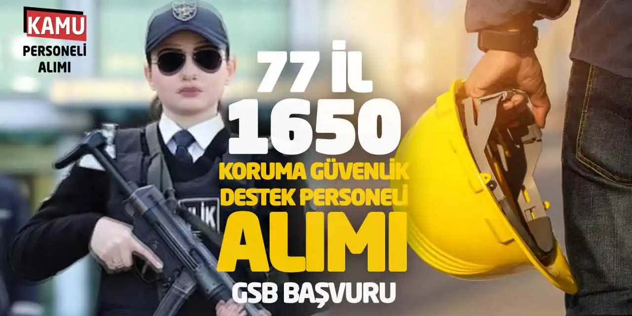 77 İl 1650 Koruma Güvenlik Destek Personeli Alımı: GSB Başvuru