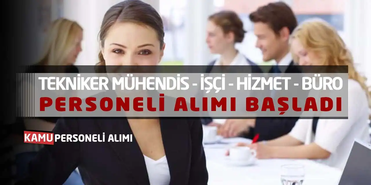 Tekniker Mühendis İşçi Hizmet Büro Personeli Alımı Başladı