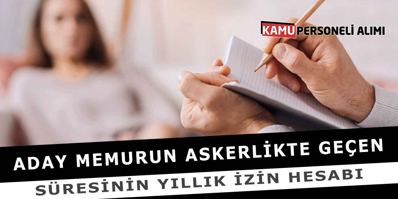 Aday Memurun Askerlikte Geçen Süresinin Yıllık İzin Hesabı