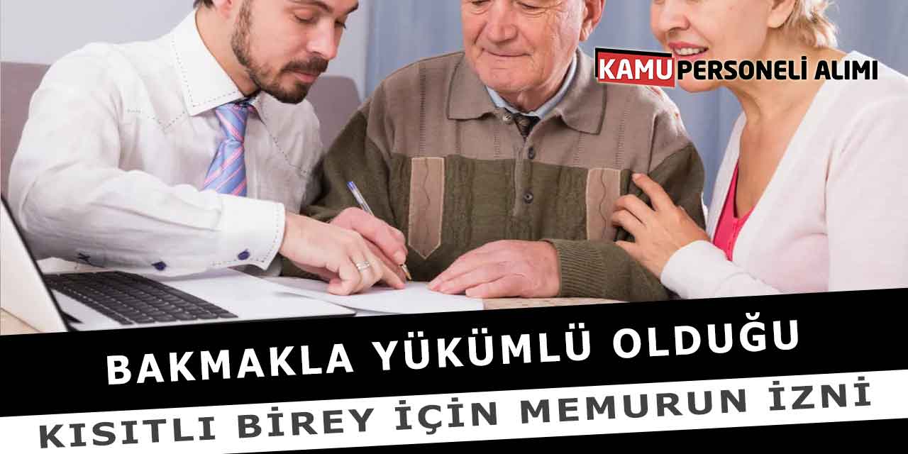 Bakmakla Yükümlü Olduğu Kısıtlı Birey İçin Memurun İzni