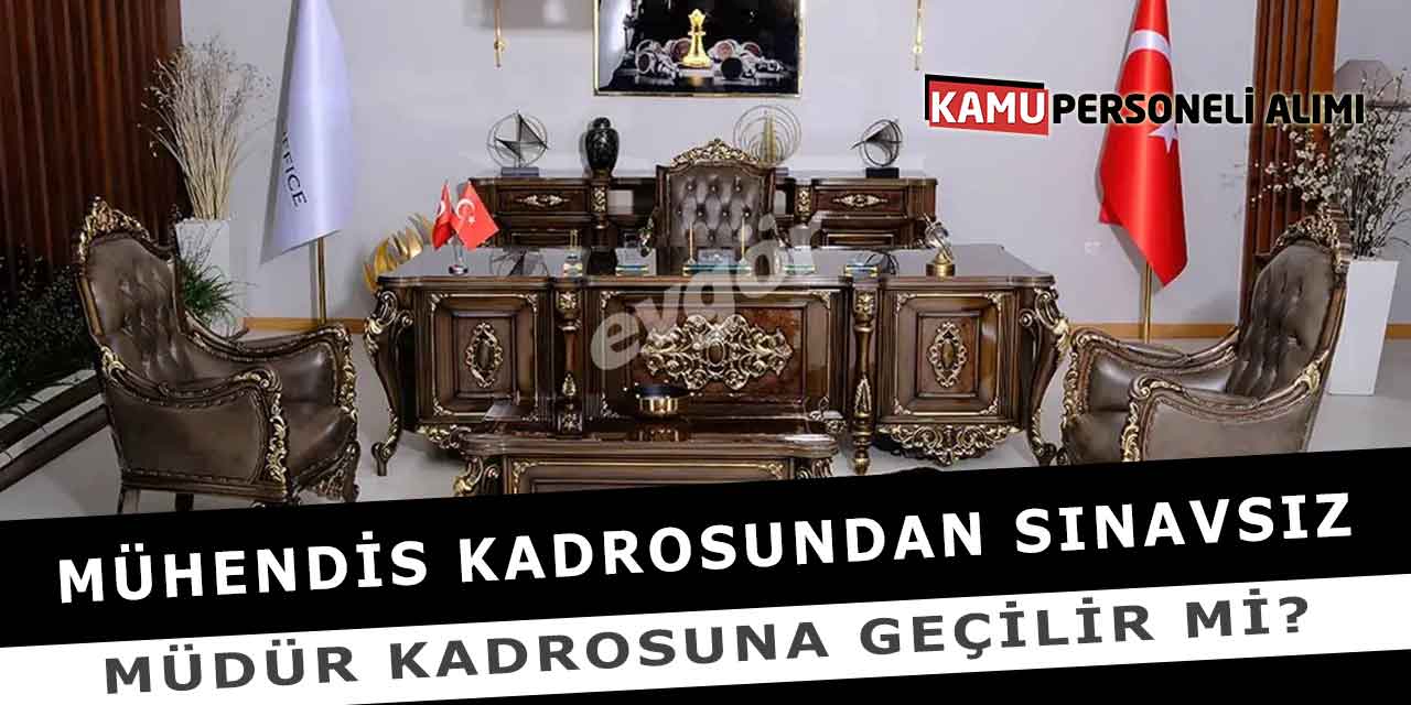 Mühendis Kadrosundan Sınavsız Müdür Kadrosuna Geçilir Mi?