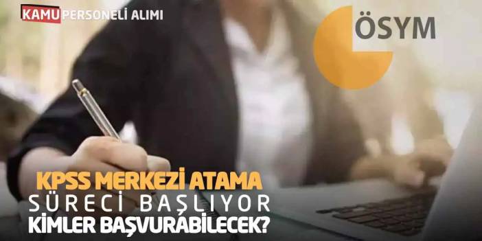 KPSS Merkezi Atama Süreci Başlıyor! Kimler Başvurabilecek?