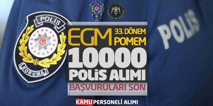 EGM 33. Dönem POMEM 10.000 Polis Alımı Başvurular Son