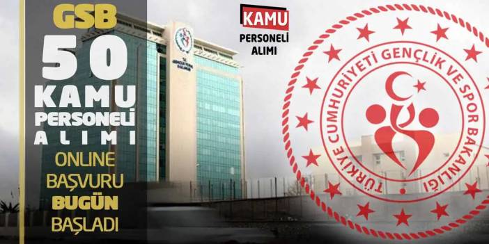 GSB 50 Kamu Personeli Alımı: Online Başvuru Bugün Başladı