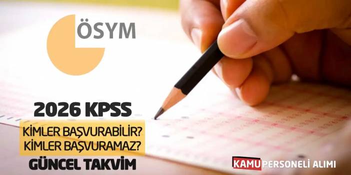 2026 KPSS’ye Kimler Başvurabilir-Kimler Başvuramaz? Güncel Takvim