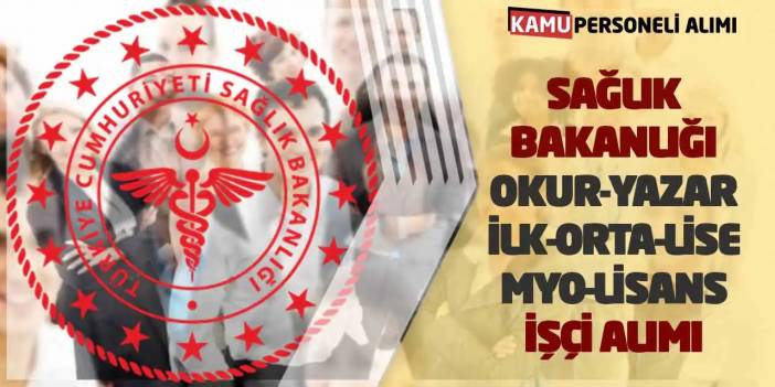 Sağlık Bakanlığı Okur-Yazar İlk-Orta-Lise-MYO-Lisans İşçi Alımı