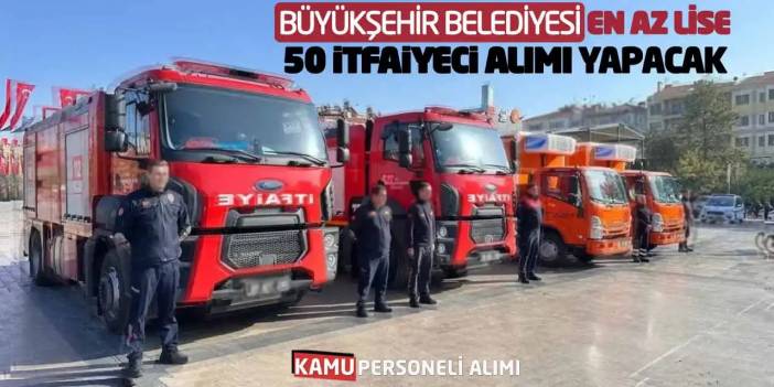 Büyükşehir Belediyesi En Az Lise 50 İtfaiyeci Alımı Yapacak