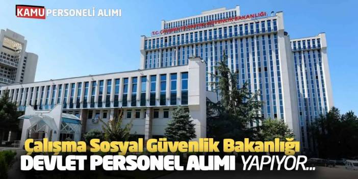 Çalışma Sosyal Güvenlik Bakanlığı Devlet Personel Alımı Yapıyor