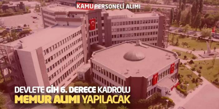 Devlete GİH 6. Derece Kadrolu Memur Alımı Yapılacak