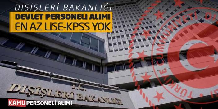Dışişleri Bakanlığı Devlet Personeli Alımı: En Az Lise-KPSS Yok