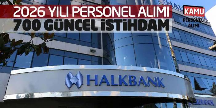 Halkbank 2026 Yılı Personel Alımı: 700 Güncel İstihdam!