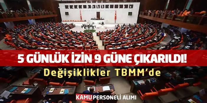 5 Günlük İzin 9 Güne Çıkarıldı! Değişiklikler TBMM'de