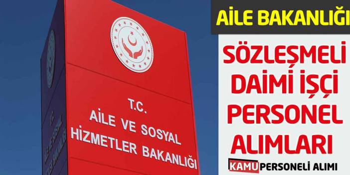 Aile Bakanlığı Sözleşmeli-Daimi İşçi Personel Alımları Geldi