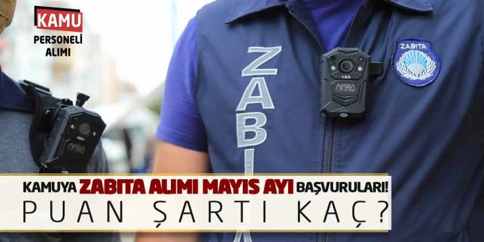 Kamuya Zabıta Alımı Mayıs Ayı Başvuruları! Puan Şartı Kaç?