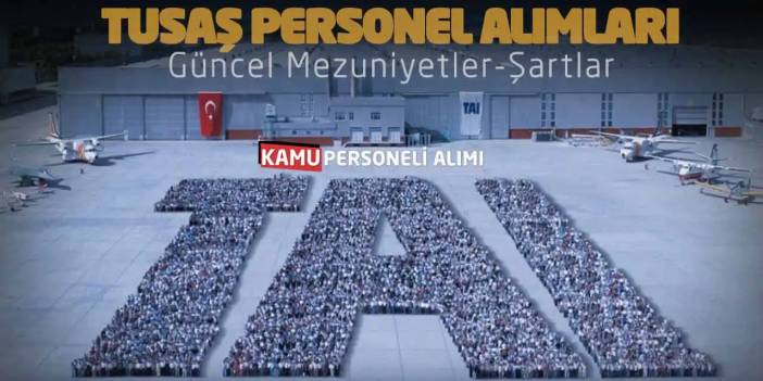 TUSAŞ Personel Alımları Yapacak: Güncel Mezuniyetler-Şartlar!