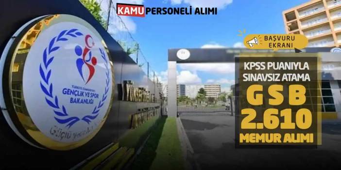 KPSS Puanıyla Sınavsız Atama! GSB 2610 Memur Alımı Başvuru Ekranı