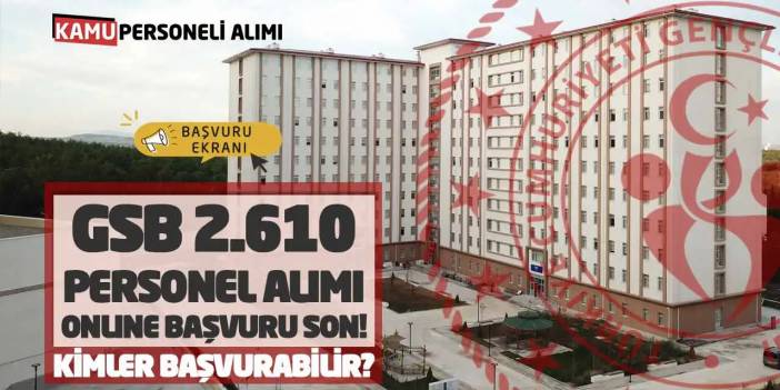 GSB 2.610 Personel Alımı Online Başvuru Son! Kimler Başvurabilir?