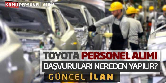 Toyota Personel Alımı Başvuruları Nereden Yapılır? Güncel İlan