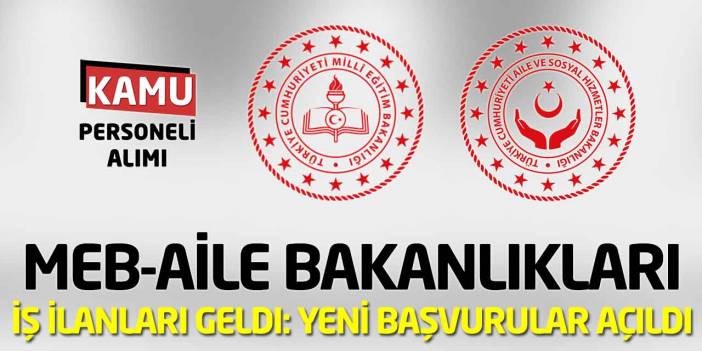 MEB-Aile Bakanlıkları İş İlanları Geldi: Yeni Başvurular Açıldı
