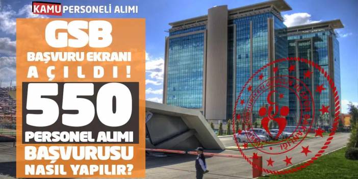 GSB Başvuru Ekranı Açıldı! 550 Personel Alımı Başvurusu Nasıl Yapılır?