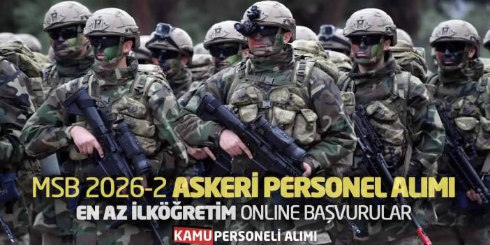 MSB 2026-2 Askeri Personel Alımı: En Az İlköğretim Online Başvurular