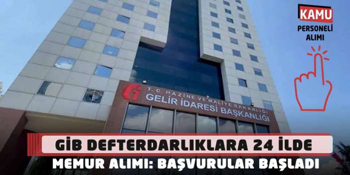 GİB Defterdarlıklara 24 İlde Memur Alımı: Başvurular Başladı