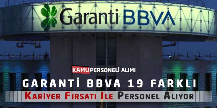 Garanti BBVA 19 Farklı Kariyer Fırsatı İle Personel Alıyor