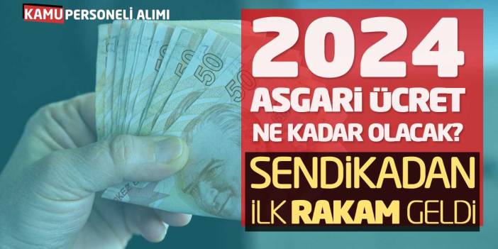 2024 Asgari Ücret Ne Kadar Olacak? Sendikadan İlk Rakam Geldi