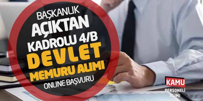 Başkanlık Açıktan Kadrolu 4/B Devlet Memuru Alımı Online Başvuruları